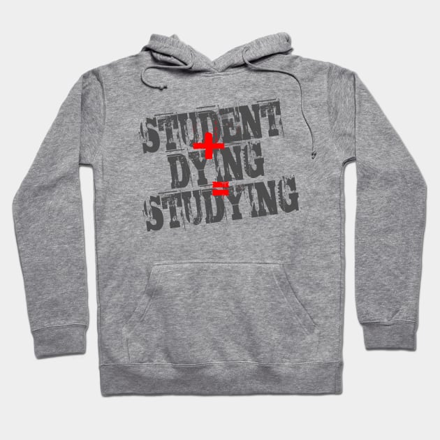 Student Plus Dying Equals Studying Hoodie by DavesTees